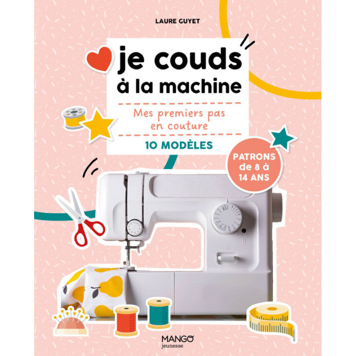 Je couds à la machine - Mes premiers pas en couture dès 8 ans